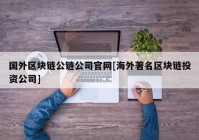 国外区块链公链公司官网[海外著名区块链投资公司]