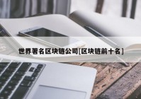 世界著名区块链公司[区块链前十名]