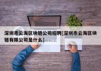 深圳市云海区块链公司招聘[深圳市云海区块链有限公司是什么]