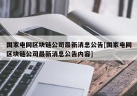 国家电网区块链公司最新消息公告[国家电网区块链公司最新消息公告内容]