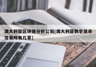 澳大利亚区块链分析公司[澳大利亚数字货币交易所有几家]