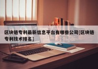 区块链专利最新信息平台有哪些公司[区块链专利技术排名]